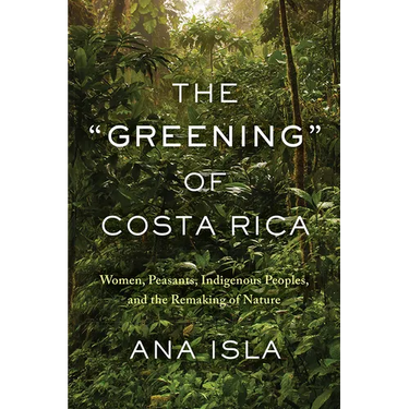 The "Greening" of Costa Rica: Women, Peasants, Indigenous Peoples, and the Remaking of Nature
