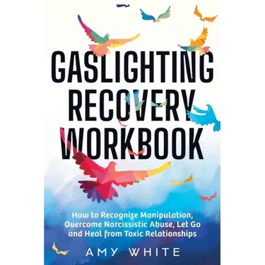 Gaslighting Recovery Workbook: How to Recognize Manipulation, Overcome Narcissistic Abuse, Let Go, and Heal from Toxic Relationships