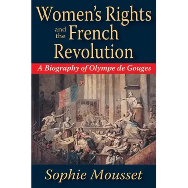 Women's Rights and the French Revolution: A Biography of Olympe de Gouges