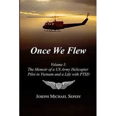 Once We Flew: Volume I: The Memoir of a US Army Helicopter Pilot in Vietnam and a Life with PTSD