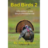 Bad Birds 2 -- Another collection of mostly true stories starring the gobblers we all love to hate: Another collection of mostly true stories starring