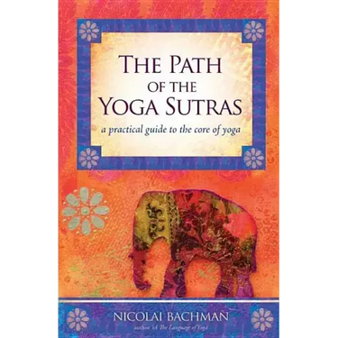 The Path of the Yoga Sutras: A Practical Guide to the Core of Yoga