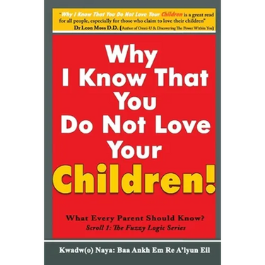 Why I Know That You Do Not Love Your Children!: What Every Parent Should Know?