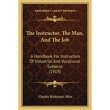 The Instructor, The Man, And The Job: A Handbook For Instructors Of Industrial And Vocational Subjects (1919)