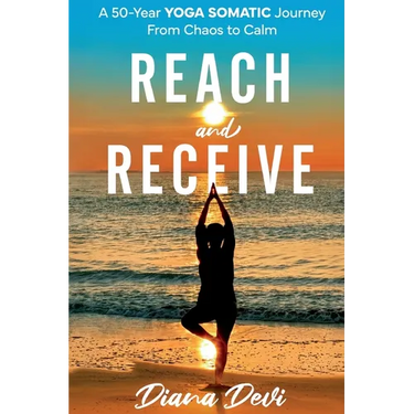Reach and Receive: A 50-Year Yoga Somatic Journey From Chaos to Calm