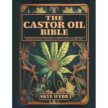 The Castor Oil Bible: The Complete Guide for Well-Being & Radiant Beauty: 120+ Recipes for Ageless Skin, Hair, & Eyelashes Nature's Elixir for Modern