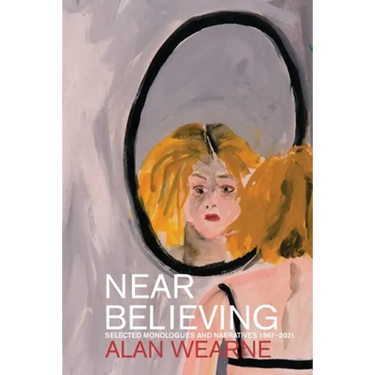 Near Believing: Selected Monologues and Narratives 1967-2021