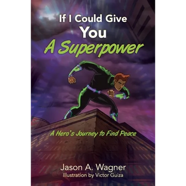 If I Could Give You A Superpower: A Hero's Journey to Find Peace