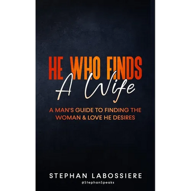 He Who Finds A Wife: A Man's Guide to Finding the Woman and Love He Desires