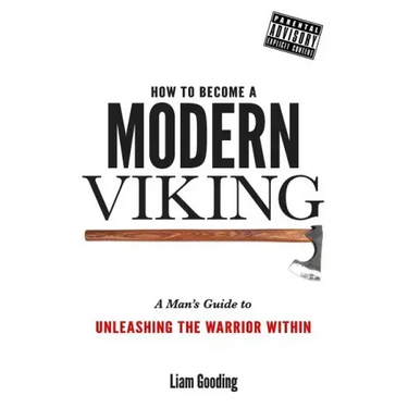 How To Become A Modern Viking: A Man's Guide To Unleashing The Warrior Within