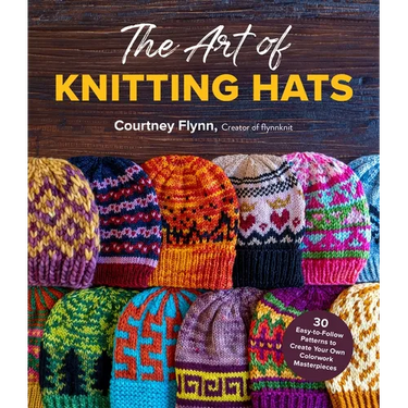 The Art of Knitting Hats: 30 Easy-To-Follow Patterns to Create Your Own Colorwork Masterpieces