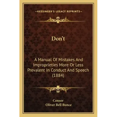 Don't: A Manual of Mistakes and Improprieties More or Less Prevalent in Conduct and Speech (1884)