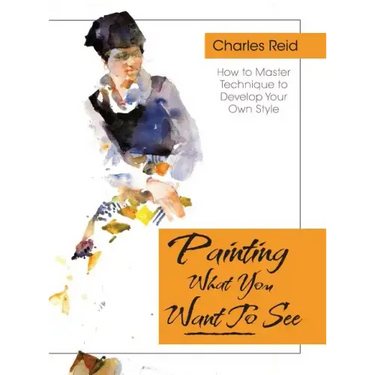 Painting What (You Want) to See: "Forty-Six Lessons, Assignments, and Painting Critiques on Watercolor and Oil"