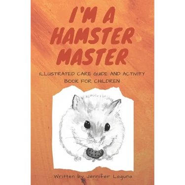 I am a Hamster Master Illustrated Care Guide and Activity Book for Children: Syrian, Roborovski and Dwarf hamster basic care facts and tips, pet care
