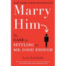 Marry Him: The Case for Settling for Mr. Good Enough