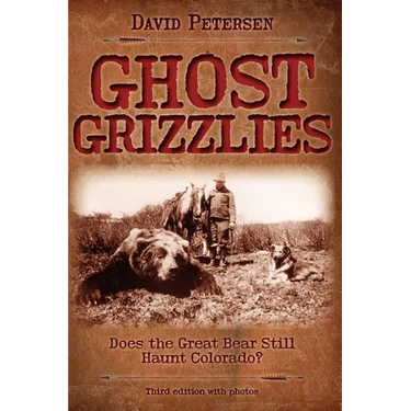 Ghost Grizzlies: Does the great bear still haunt Colorado? 3rd ed.