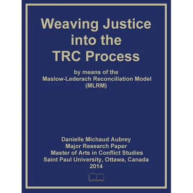 Weaving Justice into the Truth and Reconciliation Process by means of the Maslow-Lederach Reconciliation Model (MLRM)