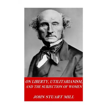 On Liberty, Utilitarianism, and The Subjection of Women