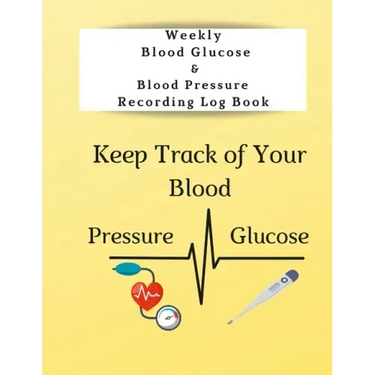 Weekly Blood Glucose & Blood Pressure Recording Log Book: Keep Track of Your Blood Glucose and Blood Pressure