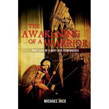 The Awakening of a Warrior: Past Lives of a Navy SEAL Remembered