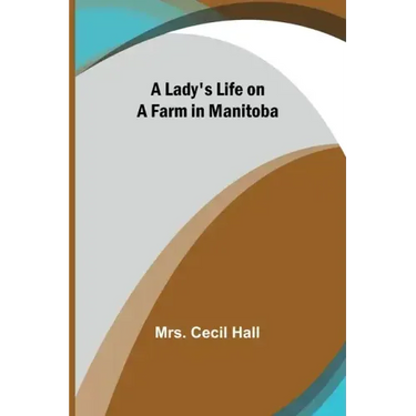 A Lady's Life on a Farm in Manitoba