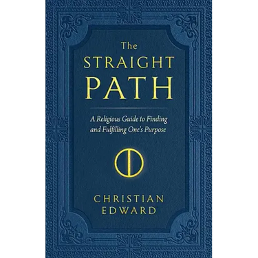 The Straight Path: A Religious Guide to Finding and Fulfilling One's Purpose