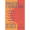 Forgiving the Unforgivable: Overcoming the Bitter Legacy of Intimate Wounds
