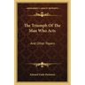 The Triumph of the Man Who Acts: And Other Papers