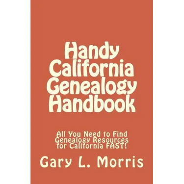 Handy California Genealogy Handbook: All You Need to Find Genealogy Resources for California FAST!