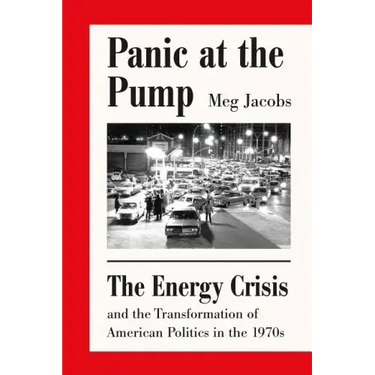 Panic at the Pump: The Energy Crisis and the Transformation of American Politics in the 1970s