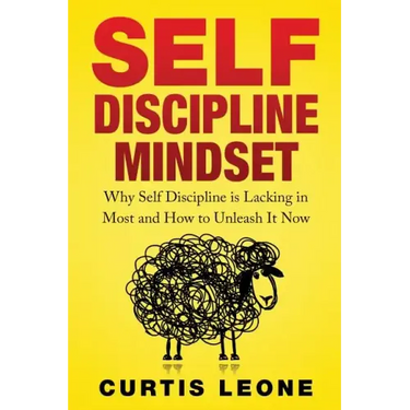 Self Discipline Mindset: Why Self Discipline Is Lacking In Most And How To Unleash It Now