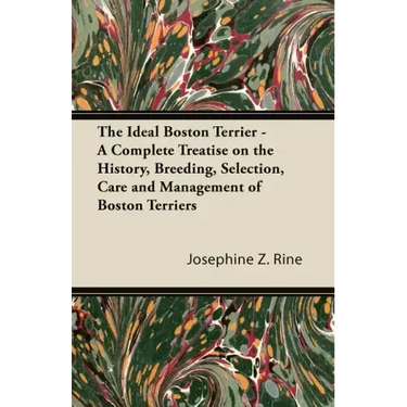 The Ideal Boston Terrier - A Complete Treatise on the History, Breeding, Selection, Care and Management of Boston Terriers