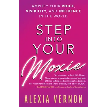 Step Into Your Moxie: Amplify Your Voice, Visibility, and Influence in the World