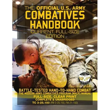 The Official US Army Combatives Handbook - Current, Full-Size Edition: Battle-Tested Hand-to-Hand Combat - the Modern Army Combatives Program (MACP) M