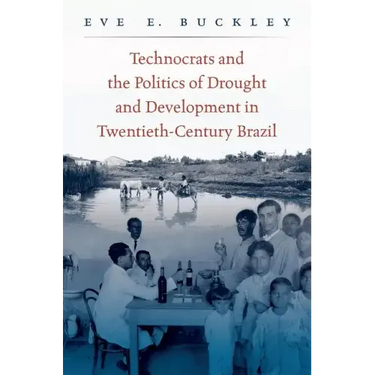 Technocrats and the Politics of Drought and Development in Twentieth-Century Brazil
