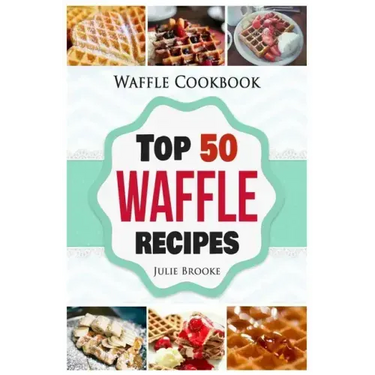 Waffle Cookbook: Top 50 Waffle Recipes