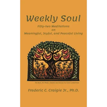 Weekly Soul: Fifty-two Meditations on Meaningful, Joyful, and Peaceful Living