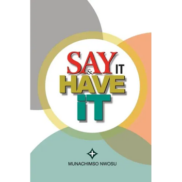 Say It & Have It: Decrees, Affirmations, Confessions and Declarations of Faith for Locating Hope, Sustaining it and Turning it to the Re