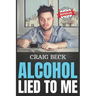 Alcohol Lied to Me: The Intelligent Way to Escape Alcohol Addiction