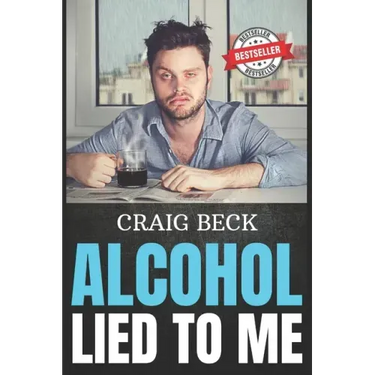 Alcohol Lied to Me: The Intelligent Way to Escape Alcohol Addiction