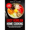 Easy Korean Home Cooking: 2 Books In 1: Over 150 Recipes For Quick Wok And Vegetarian Food From Korean