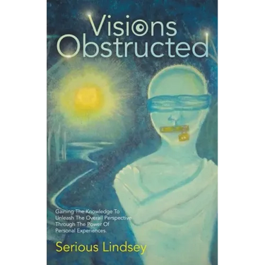 Visions Obstructed: Gaining the Knowledge to Unleash the Overall Perspective Through the Power of Personal Experiences.