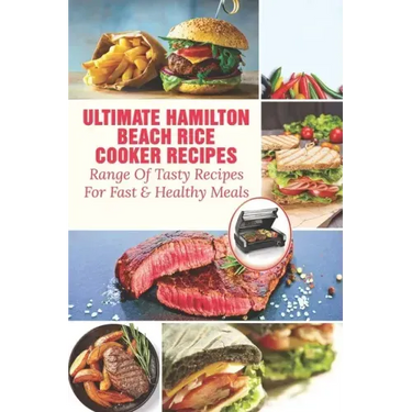 Ultimate Hamilton Beach Rice Cooker Recipes: Range Of Tasty Recipes For Fast & Healthy Meals: One Pot Rice Cooker Recipes