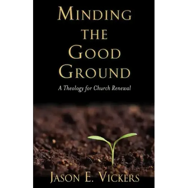 Minding the Good Ground: A Theology for Church Renewal