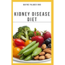 The Kidney Diseases Diet: The Effective Recipe, Nutrition And Meal Guide To Prevent And Cure Kidney Disease