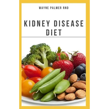 The Kidney Diseases Diet: The Effective Recipe, Nutrition And Meal Guide To Prevent And Cure Kidney Disease