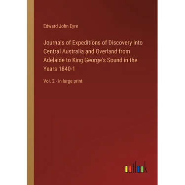 Journals of Expeditions of Discovery into Central Australia and Overland from Adelaide to King George's Sound in the Years 1840-1: Vol. 2 - in large p