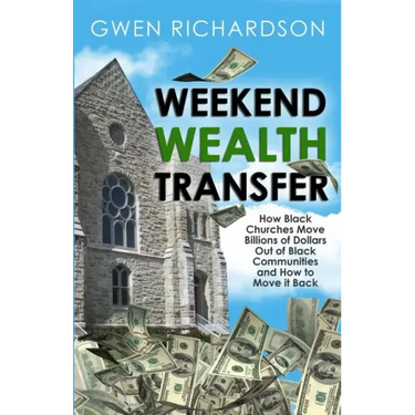 Weekend Wealth Transfer: How Black Churches Move Billions of Dollars Out of Black Communities and How to Move It Back