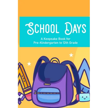 School Days A Keepsake Book For Pre-Kindergarten To 12th Grade: Family Journal And Keepsake Of Child's School Life And Memories, Yearly Progress And D