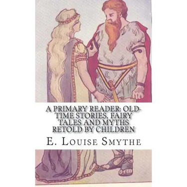 A Primary Reader: Old-time Stories, Fairy Tales and Myths Retold by Children